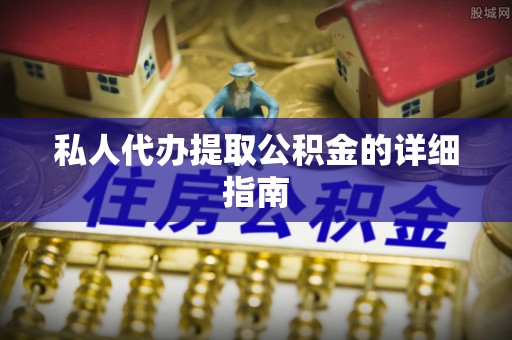 蒲江私人代办提取公积金的详细指南
